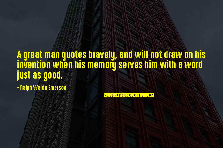 Good Word Quotes By Ralph Waldo Emerson: A great man quotes bravely, and will not