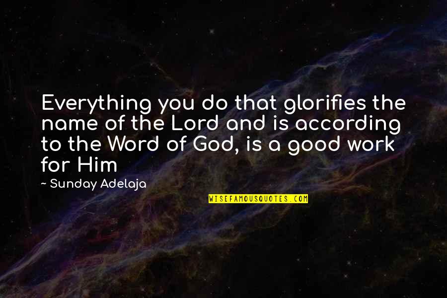 Good Word Quotes By Sunday Adelaja: Everything you do that glorifies the name of