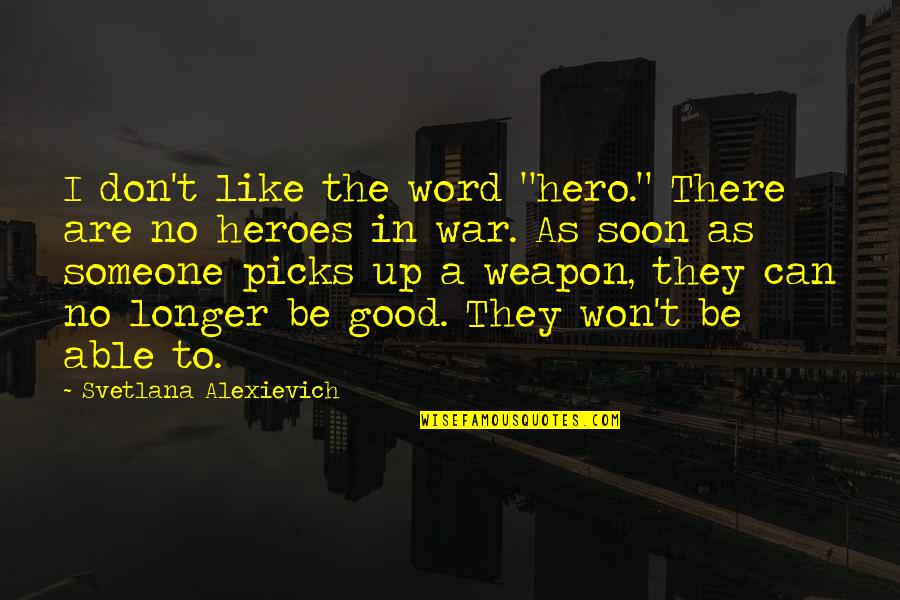 Good Word Quotes By Svetlana Alexievich: I don't like the word "hero." There are