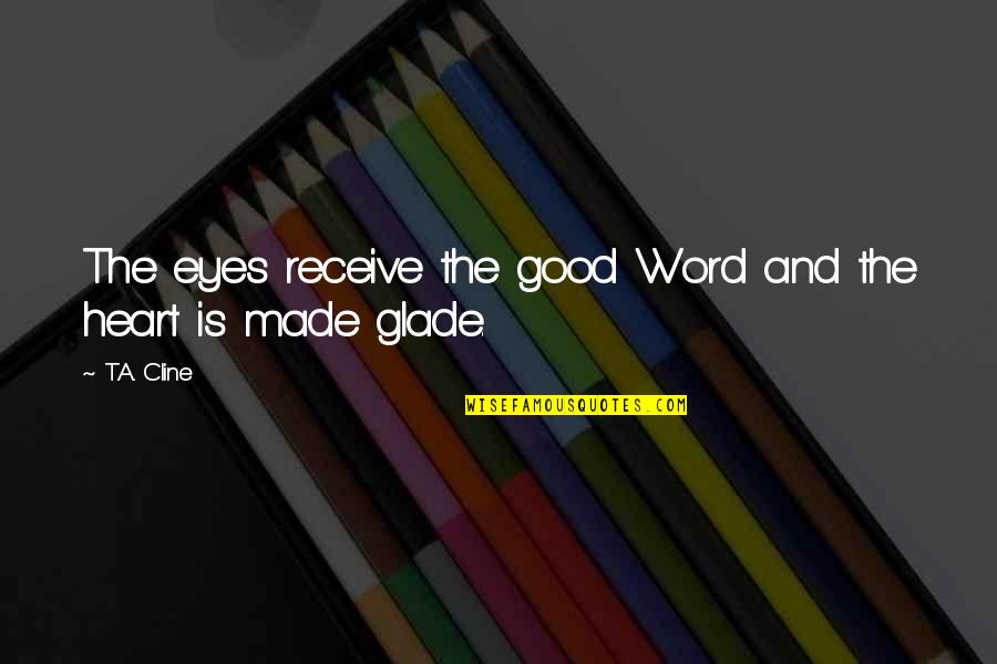 Good Word Quotes By T.A. Cline: The eyes receive the good Word and the