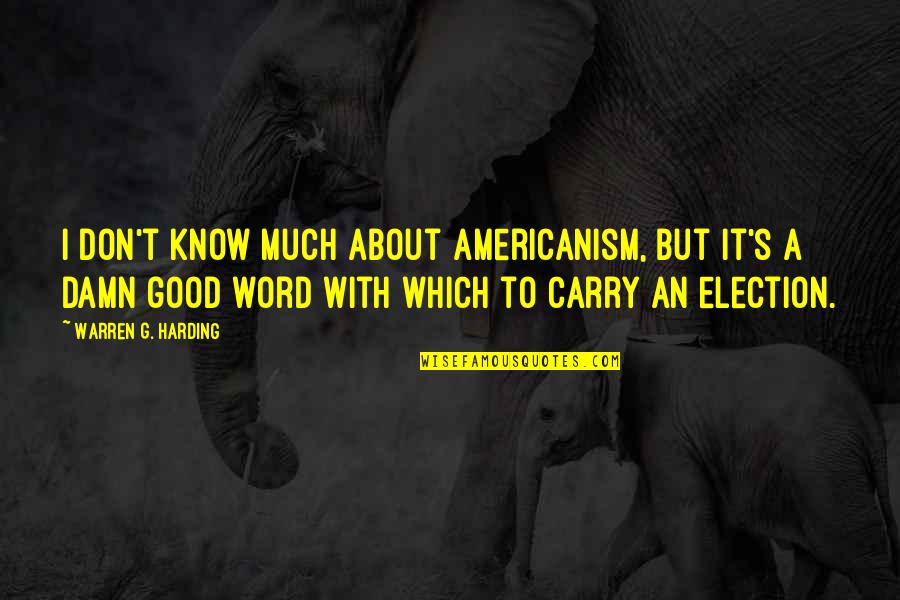 Good Word Quotes By Warren G. Harding: I don't know much about Americanism, but it's