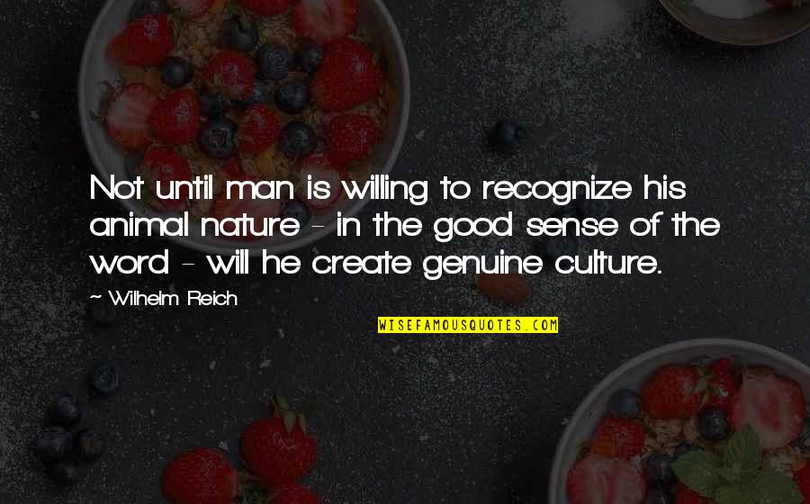 Good Word Quotes By Wilhelm Reich: Not until man is willing to recognize his