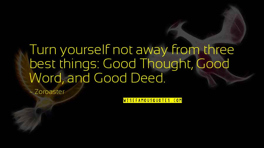 Good Word Quotes By Zoroaster: Turn yourself not away from three best things:
