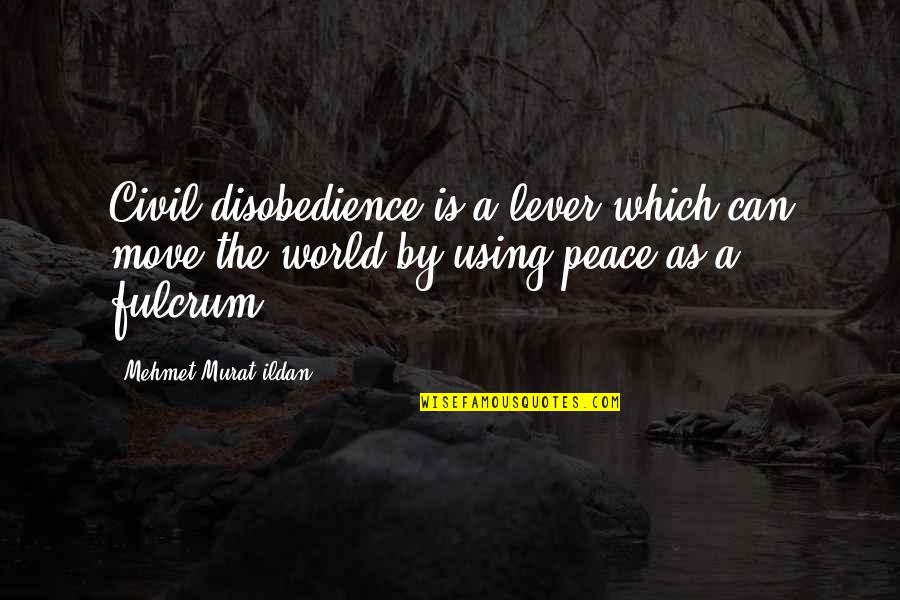 Good Wording Quotes By Mehmet Murat Ildan: Civil disobedience is a lever which can move