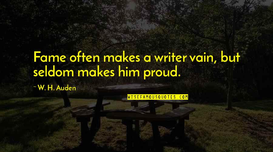 Good Work Environments Quotes By W. H. Auden: Fame often makes a writer vain, but seldom