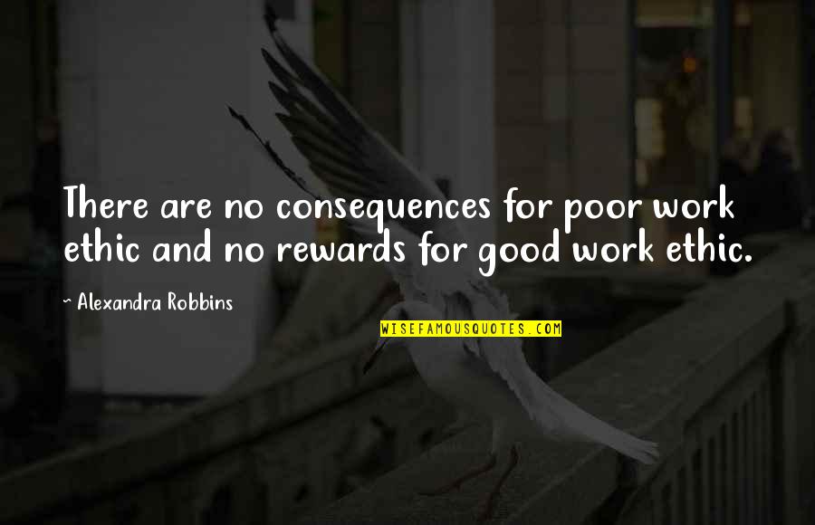 Good Work Ethic Quotes By Alexandra Robbins: There are no consequences for poor work ethic