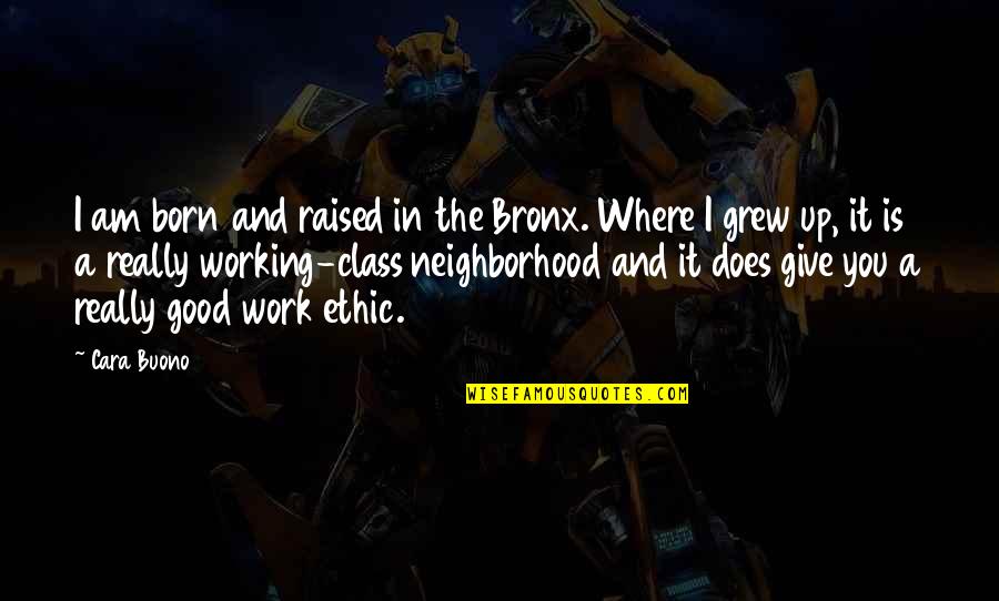 Good Work Ethic Quotes By Cara Buono: I am born and raised in the Bronx.