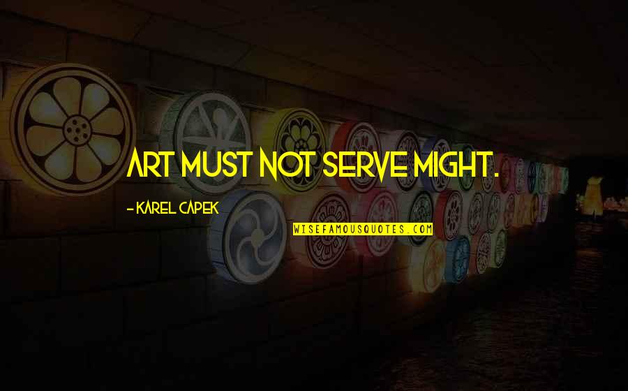 Good Work Ethic Quotes By Karel Capek: Art must not serve might.