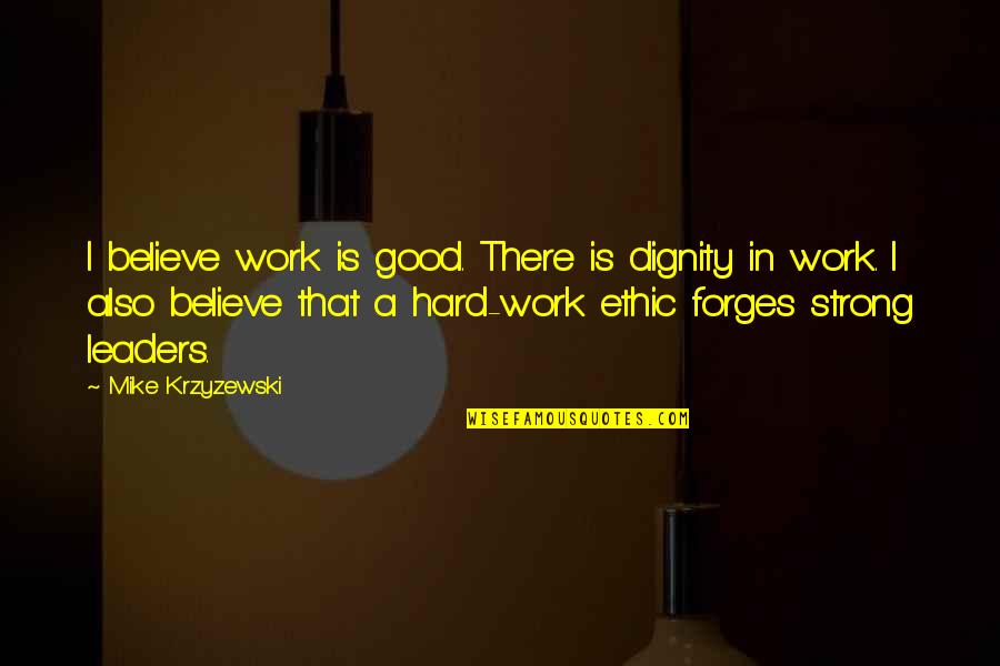 Good Work Ethic Quotes By Mike Krzyzewski: I believe work is good. There is dignity