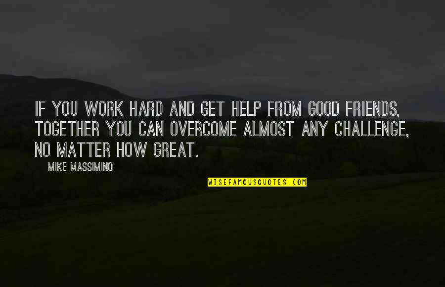 Good Work Ethic Quotes By Mike Massimino: If you work hard and get help from