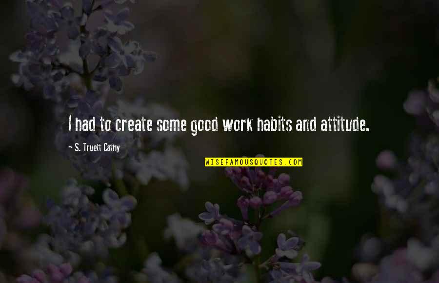 Good Work Habits Quotes By S. Truett Cathy: I had to create some good work habits