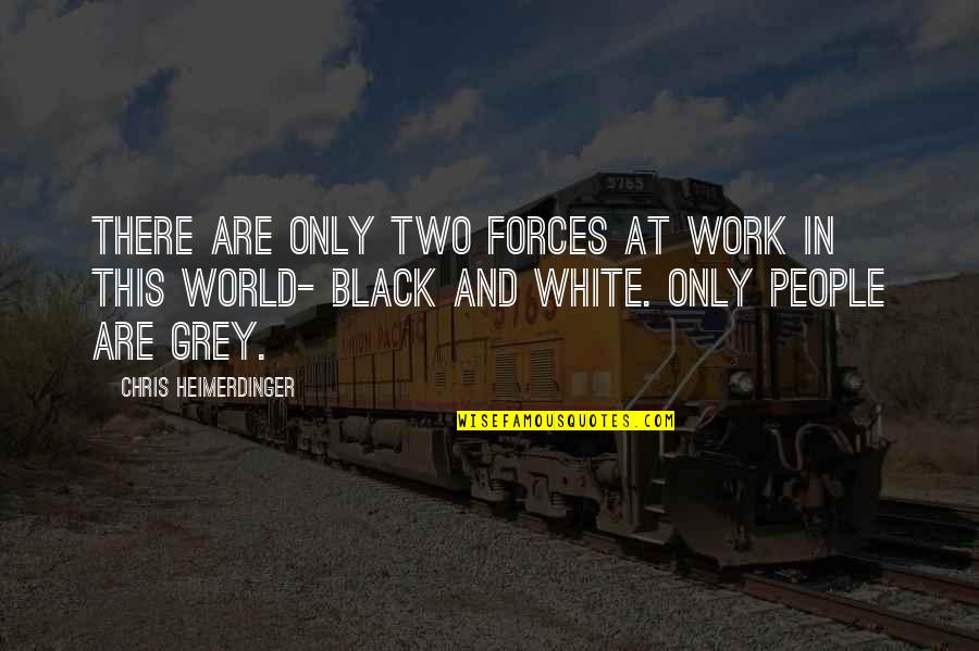 Good Work Inspirational Quotes By Chris Heimerdinger: There are only two forces at work in Good Work Inspirational Quotes By Chris Heimerdinger: There are only two forces at work in