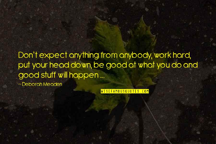 Good Work Inspirational Quotes By Deborah Meaden: Don't expect anything from anybody, work hard, put