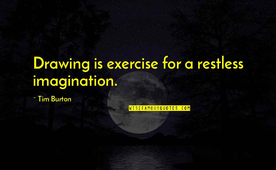 Good Work Mates Quotes By Tim Burton: Drawing is exercise for a restless imagination.