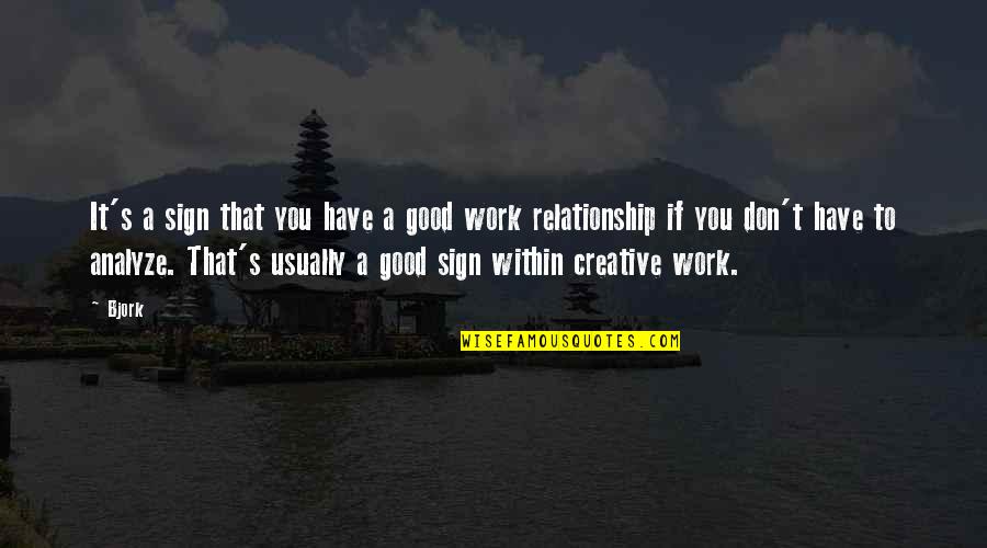 Good Work Relationships Quotes By Bjork: It's a sign that you have a good