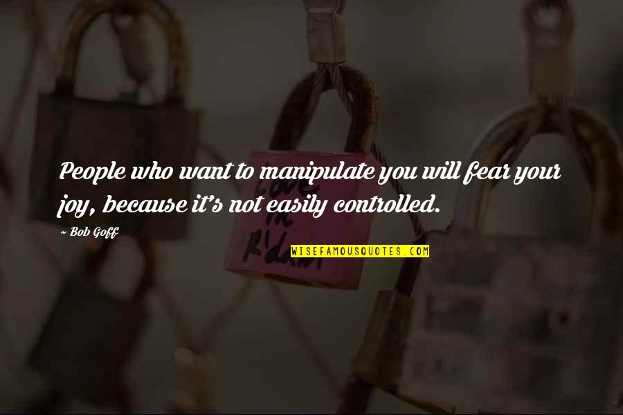 Good Work Relationships Quotes By Bob Goff: People who want to manipulate you will fear