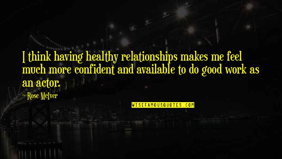 Good Work Relationships Quotes By Rose McIver: I think having healthy relationships makes me feel