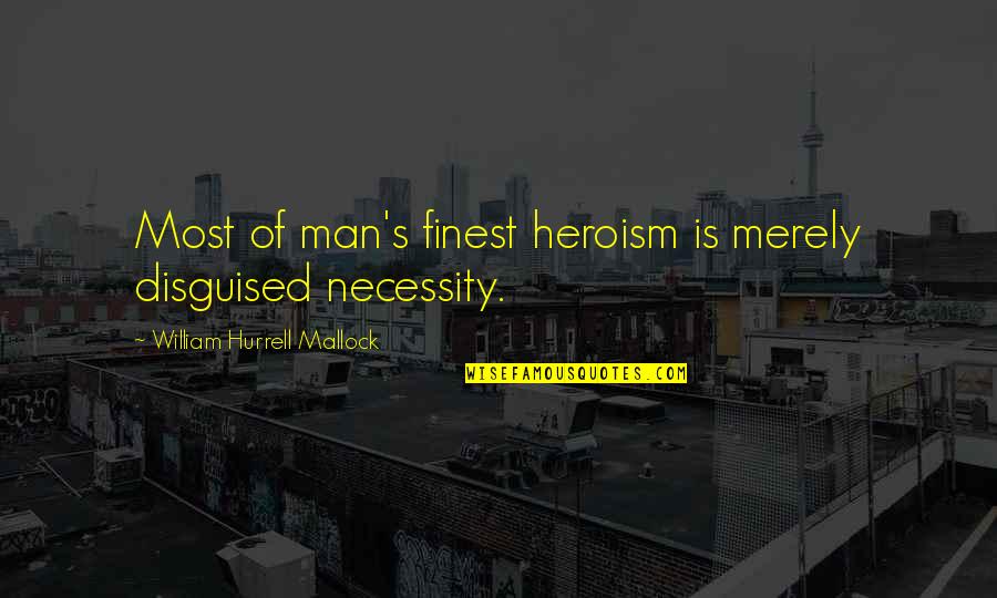 Good Workaholics Quotes By William Hurrell Mallock: Most of man's finest heroism is merely disguised