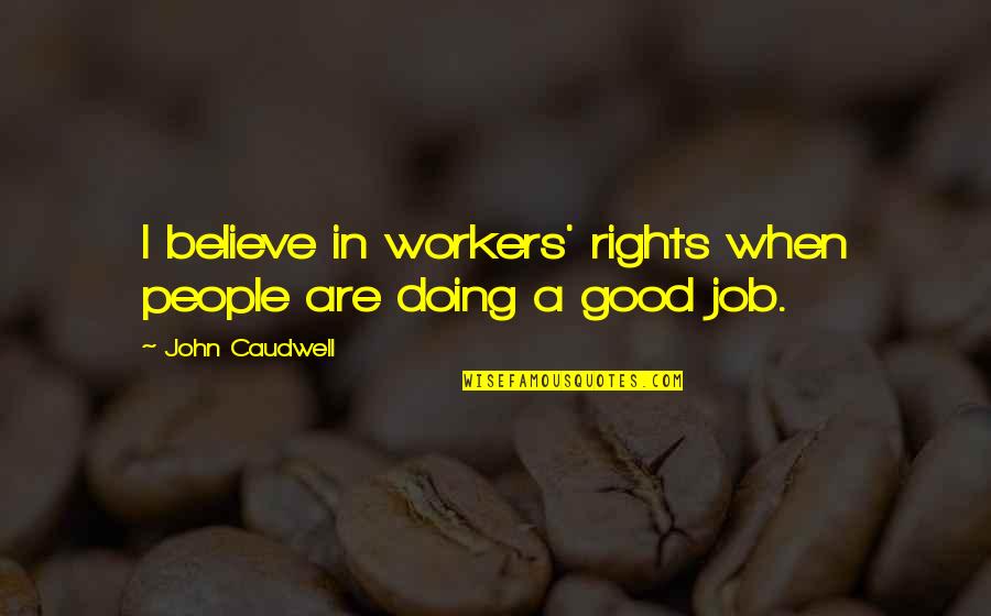 Good Workers Quotes By John Caudwell: I believe in workers' rights when people are