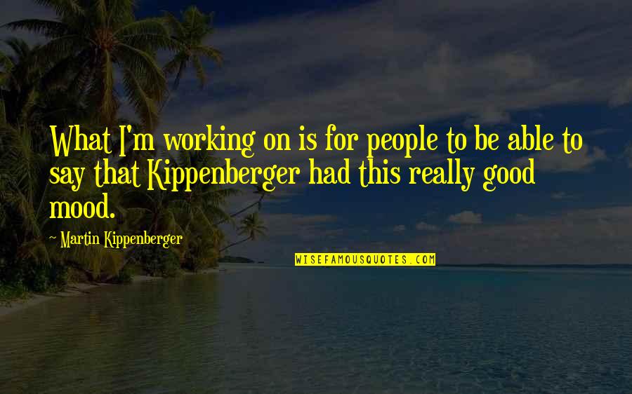 Good Working Quotes By Martin Kippenberger: What I'm working on is for people to