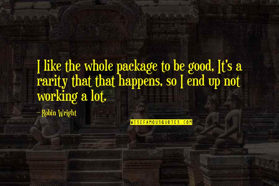 Good Working Quotes By Robin Wright: I like the whole package to be good,
