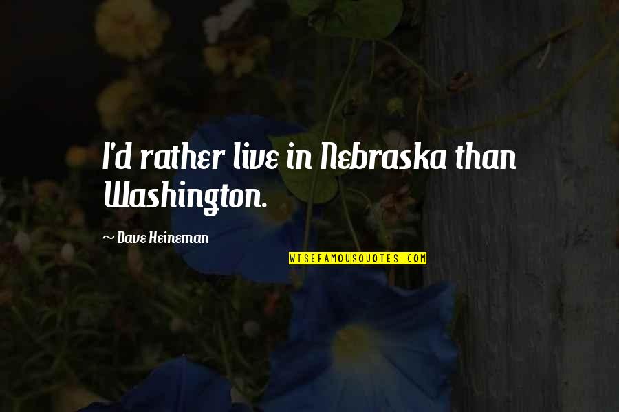 Good Working Relationship Quotes By Dave Heineman: I'd rather live in Nebraska than Washington.