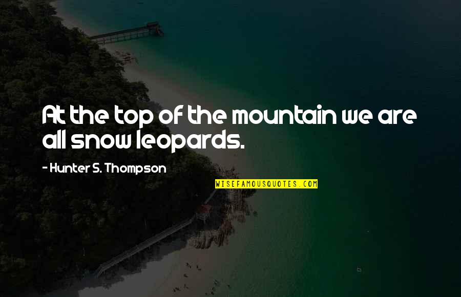 Good Workmanship Quotes By Hunter S. Thompson: At the top of the mountain we are