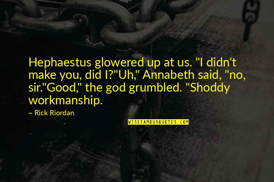 Good Workmanship Quotes By Rick Riordan: Hephaestus glowered up at us. "I didn't make