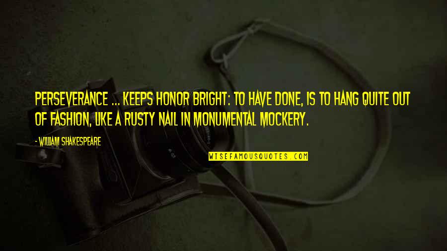 Good Workmanship Quotes By William Shakespeare: Perseverance ... keeps honor bright: to have done,