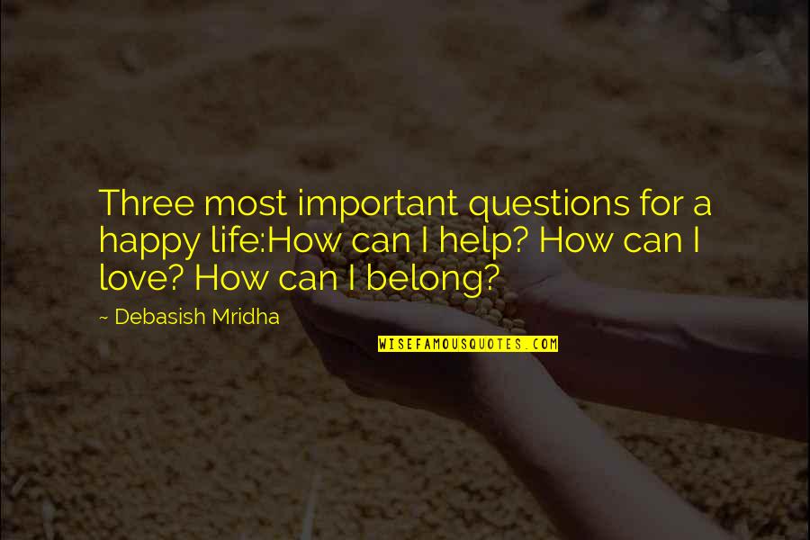 Good Workmates Quotes By Debasish Mridha: Three most important questions for a happy life:How