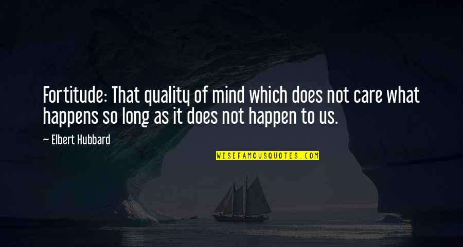 Good Workmates Quotes By Elbert Hubbard: Fortitude: That quality of mind which does not