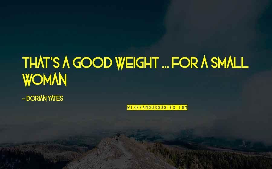 Good Workout Quotes By Dorian Yates: That's a good weight ... for a small Good Workout Quotes By Dorian Yates: That's a good weight ... for a small