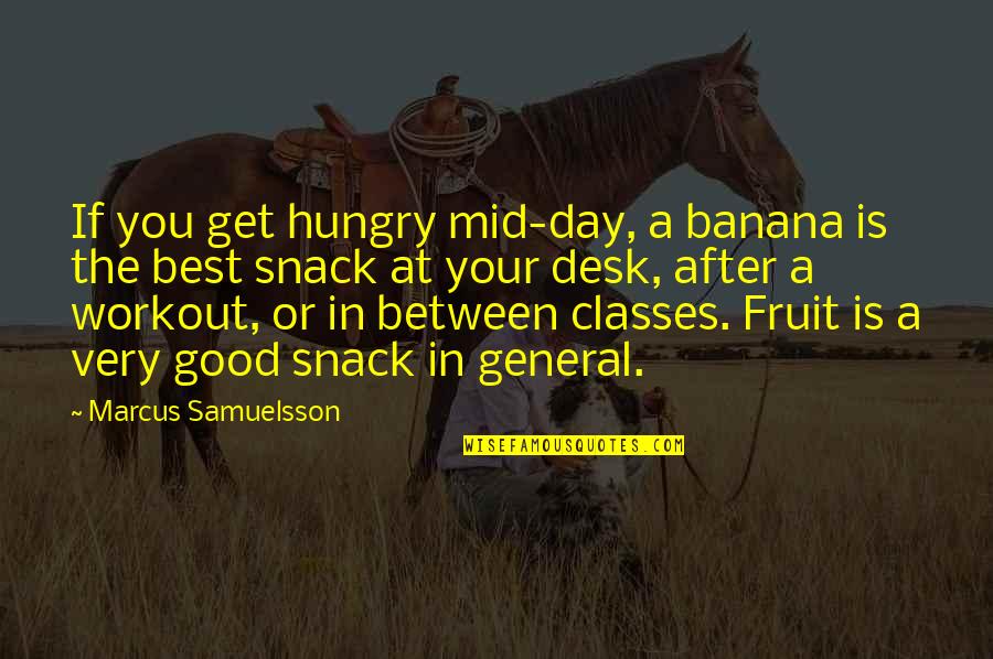 Good Workout Quotes By Marcus Samuelsson: If you get hungry mid-day, a banana is