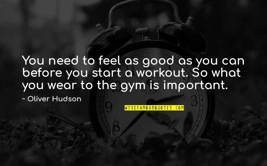 Good Workout Quotes By Oliver Hudson: You need to feel as good as you