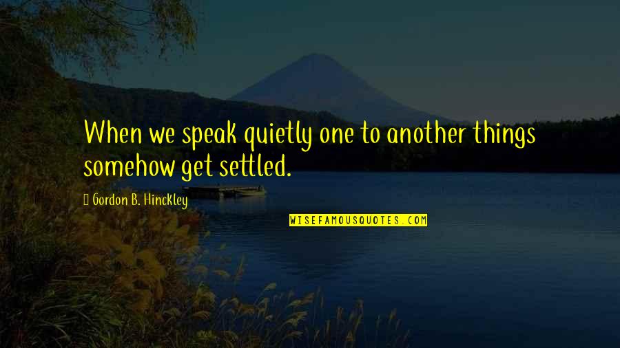 Good Works Lds Quotes By Gordon B. Hinckley: When we speak quietly one to another things