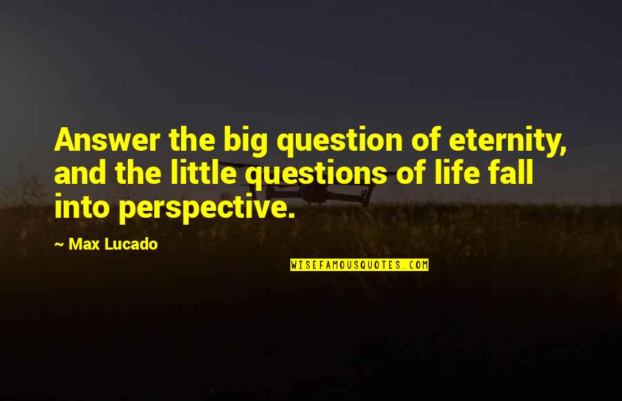 Good World History Quotes By Max Lucado: Answer the big question of eternity, and the