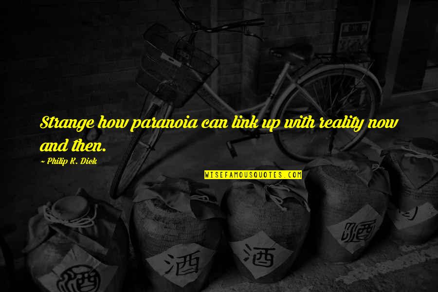 Good World History Quotes By Philip K. Dick: Strange how paranoia can link up with reality Good World History Quotes By Philip K. Dick: Strange how paranoia can link up with reality