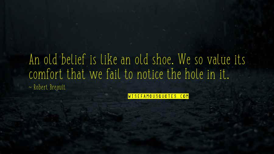 Good World History Quotes By Robert Breault: An old belief is like an old shoe.