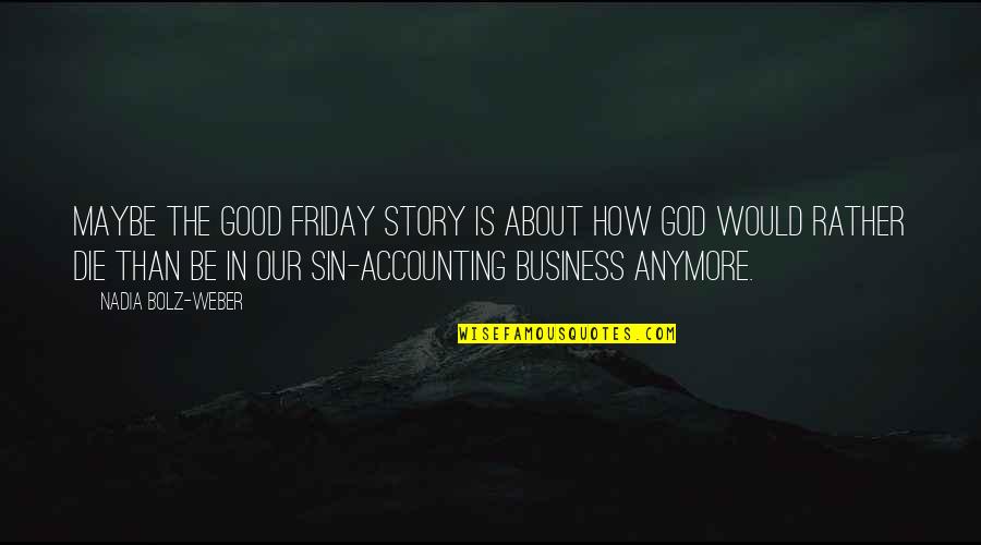 Good Would You Rather Quotes By Nadia Bolz-Weber: Maybe the Good Friday story is about how