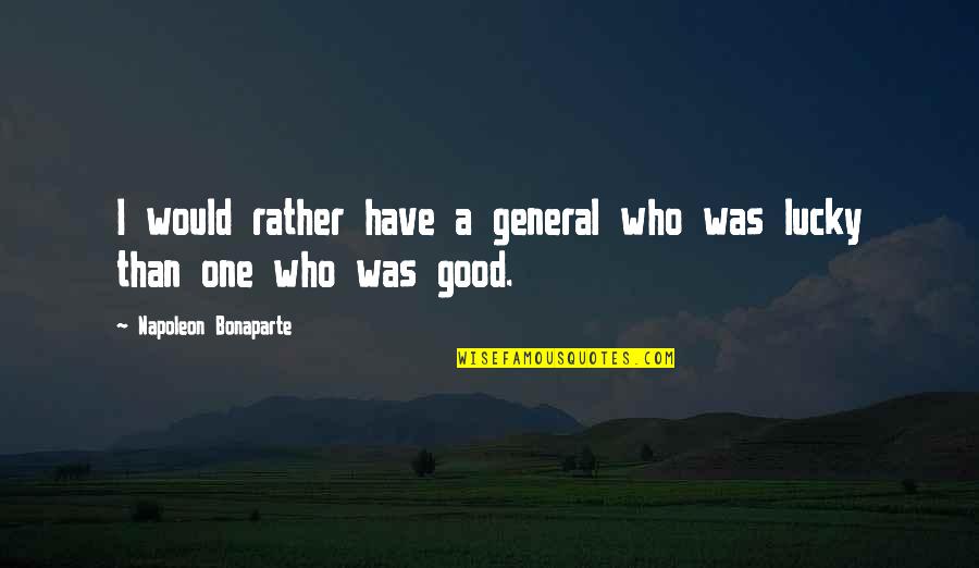 Good Would You Rather Quotes By Napoleon Bonaparte: I would rather have a general who was