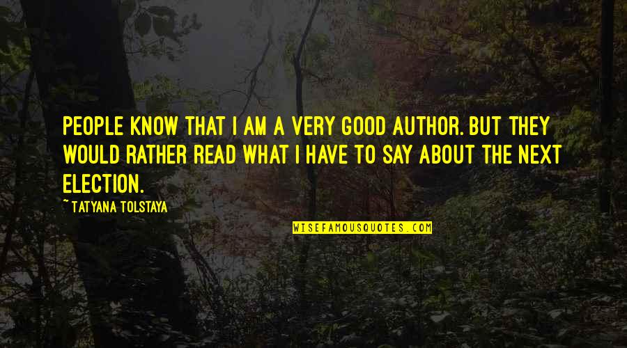 Good Would You Rather Quotes By Tatyana Tolstaya: People know that I am a very good