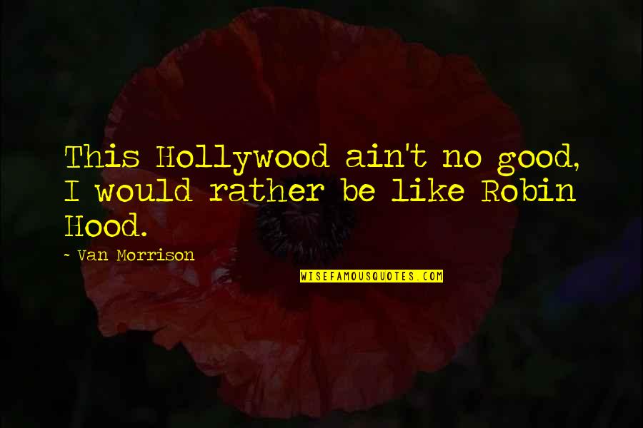 Good Would You Rather Quotes By Van Morrison: This Hollywood ain't no good, I would rather