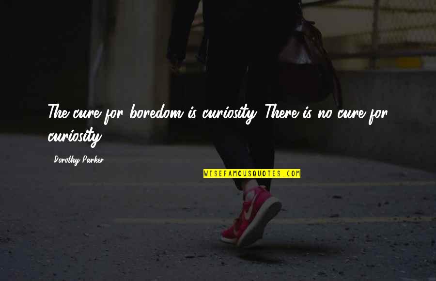 Good Wristband Quotes By Dorothy Parker: The cure for boredom is curiosity. There is