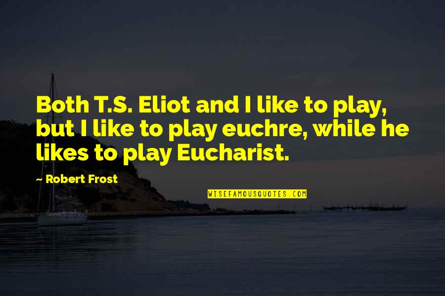 Good Wristband Quotes By Robert Frost: Both T.S. Eliot and I like to play,