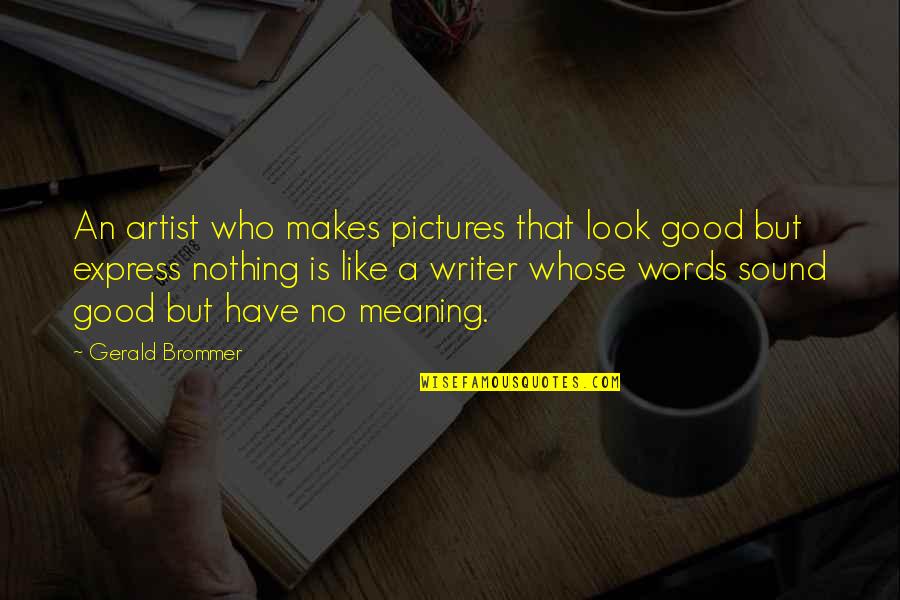 Good Writer Quotes By Gerald Brommer: An artist who makes pictures that look good
