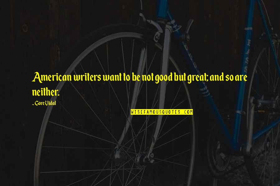 Good Writer Quotes By Gore Vidal: American writers want to be not good but