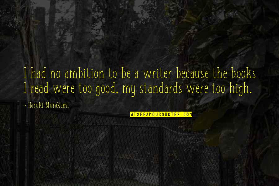 Good Writer Quotes By Haruki Murakami: I had no ambition to be a writer
