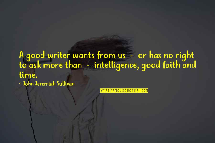 Good Writer Quotes By John Jeremiah Sullivan: A good writer wants from us - or