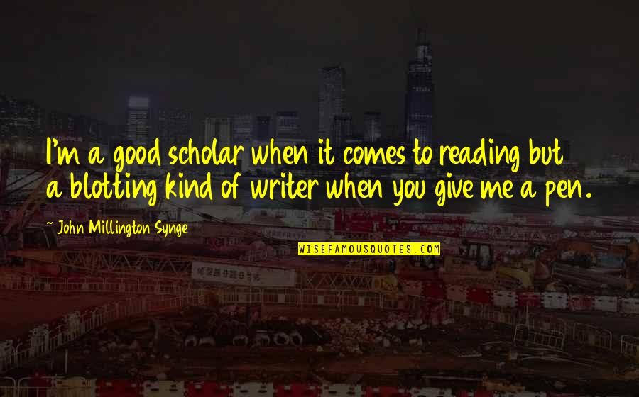 Good Writer Quotes By John Millington Synge: I'm a good scholar when it comes to