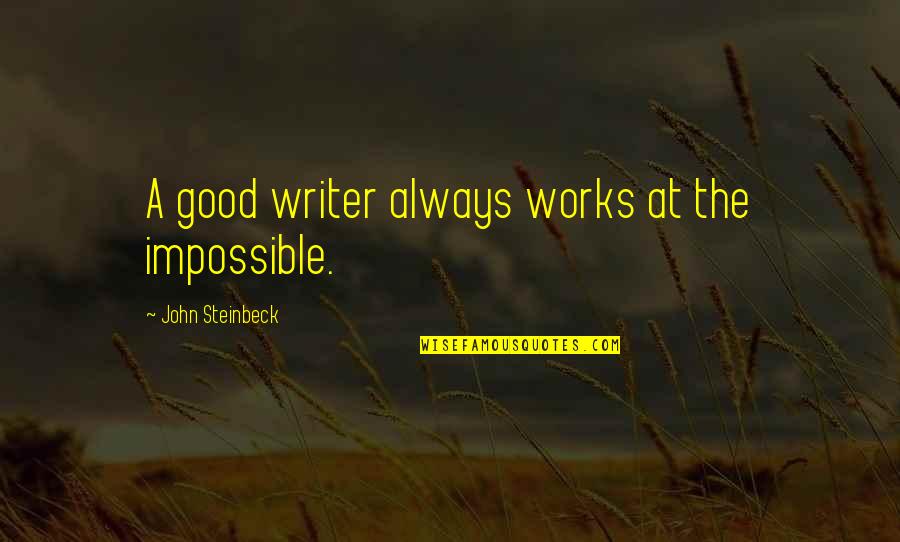 Good Writer Quotes By John Steinbeck: A good writer always works at the impossible.